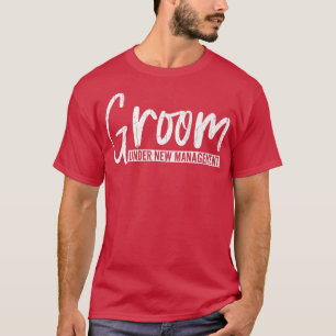 Groom Under New Management Funny Wedding Married G T-Shirt