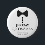 Groomsman Wedding Button Name Tag<br><div class="desc">These fun buttons are designed as gifts for your groomsmen. Perfect for identifying them at a wedding shower or rehearsal dinner. The buttons feature an image of a black tie with three buttons. The text reads "Groomsman" and has a space to enter his name as well as the couple's name...</div>