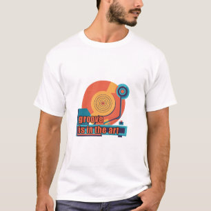 Groove Is In The Art – Retro Turntable Design T-Shirt