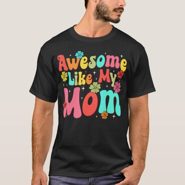 Groovy Awesome Like My Mom Mommy Mothers Day Daugh T-Shirt (Front)