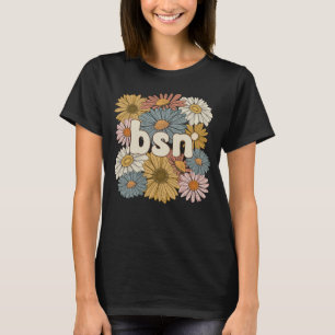 Groovy BSN Bachelor Of Science In Nursing Flowers T-Shirt