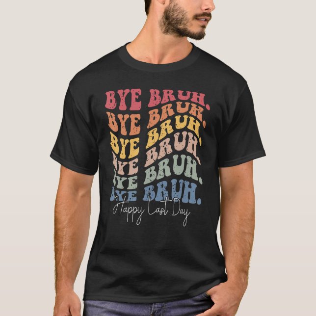 Groovy Bye Bruh Happy Last Day of School Teacher S T-Shirt (Front)