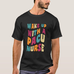 Groovy Cute Wake Up With A PACU NURSE NURSE SQUAD T-Shirt