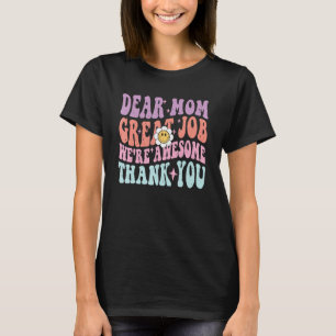 Groovy Dear Mom Great Job We re Awesome Thank you T-Shirt