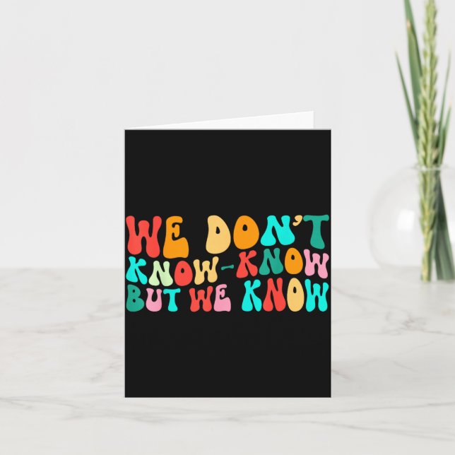 Groovy Dont Know Know But Know Funny Sarcastic Card (Front)
