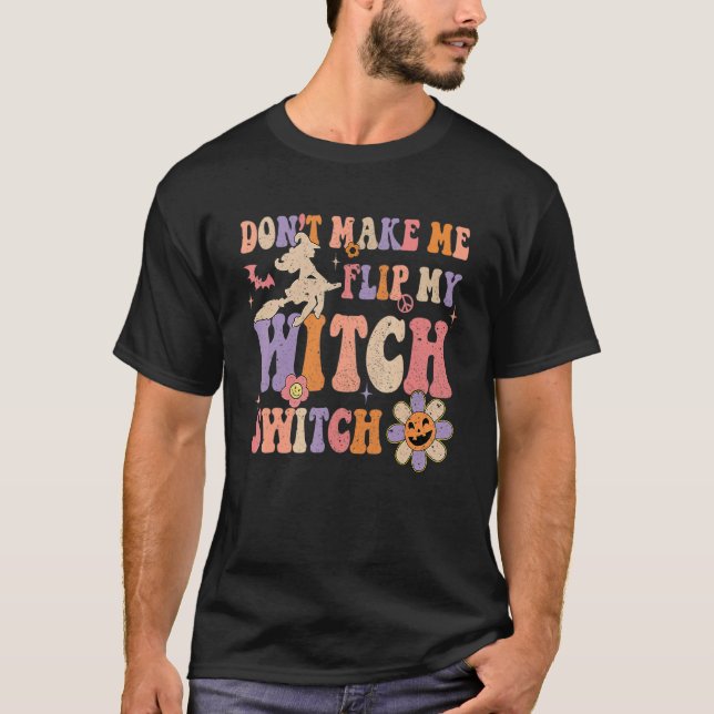 Groovy Don't Make Me Flip My Witch Switch Hallowee T-Shirt (Front)