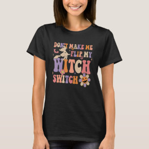 Groovy Don't Make Me Flip My Witch Switch Hallowee T-Shirt