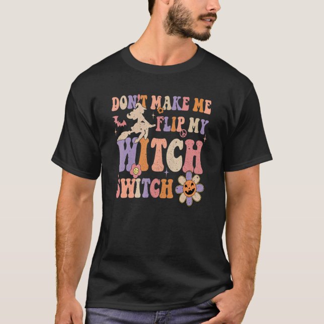 Groovy Don't Make Me Flip My Witch Switch Hallowee T-Shirt (Front)