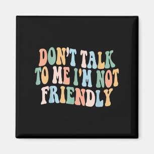 Groovy Dont Talk To Me I'm Not Friendly Magnet