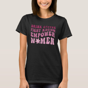 Groovy Drink Coffee Fight Racism Empower Women Wo T-Shirt