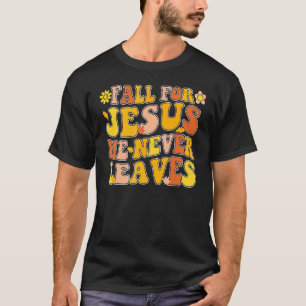 Groovy Fall For Jesus He Never Leaves Autumn Thank T-Shirt