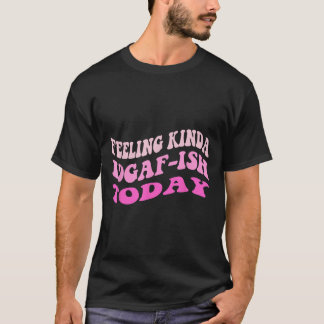 Groovy Feeling Kinda Idgaf-ioday Snarky Funny  T-Shirt