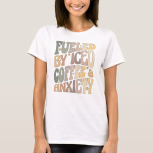 Groovy Fuelled By Iced Coffee and Anxiety Coffee T-Shirt
