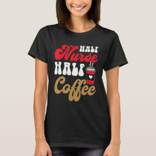 Groovy Half Nurse Half Coffee Nurse Life Happy NUR T-Shirt