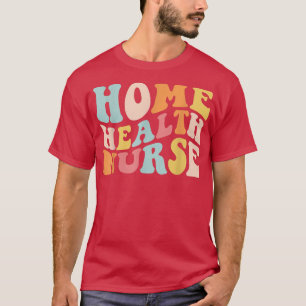 Groovy Home Health Nurse Home Care Nursing Registe T-Shirt