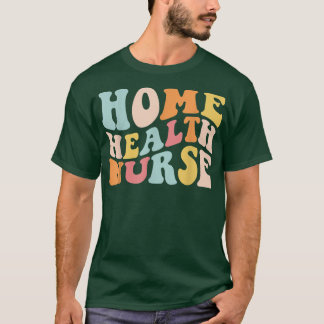 Groovy Home Health Nurse Home Care Nursing Registe T-Shirt
