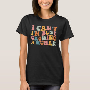 Groovy I Can I m Busy Growing A Human For Pregnant T-Shirt