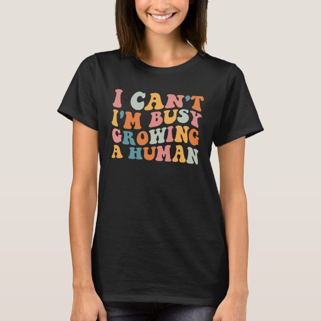 Groovy I Can I m Busy Growing A Human For Pregnant T-Shirt (Front)