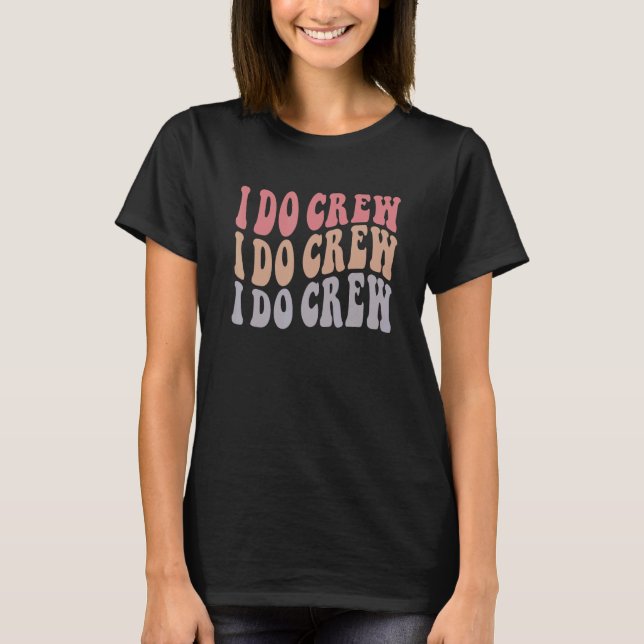 Groovy I Do Crew  Nautical Bachelorette Bridal Par T-Shirt (Front)