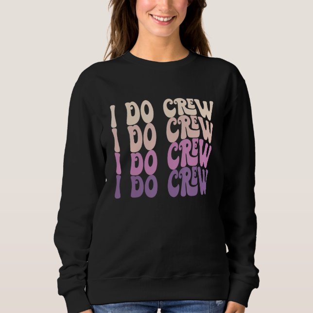 Groovy I Do Crew Retro Bachelorette Party Bride Br Sweatshirt (Front)