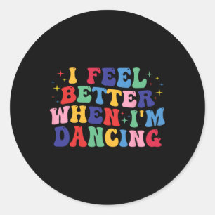 Groovy I Feel Better When I'm Dancing Shirt Dance  Classic Round Sticker