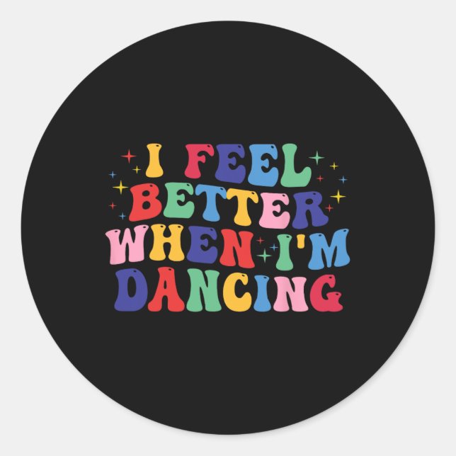 Groovy I Feel Better When I'm Dancing Shirt Dance  Classic Round Sticker (Front)
