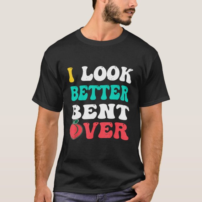 Groovy I Look Better Bent Over Peach Booty 3 T-Shirt (Front)