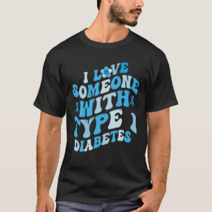 Groovy I Love Someone With Type 1 Diabetes Awarene T-Shirt