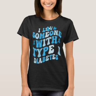 Groovy I Love Someone With Type 1 Diabetes Awarene T-Shirt