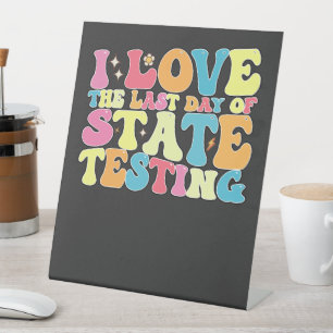 Groovy I Love The Last Day Of State Testing Test Pedestal Sign