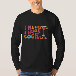 Groovy I Need a Huge COCKtail Funny Adult Humour D T-Shirt