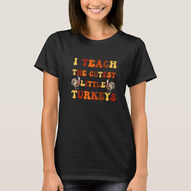 Groovy I Teach The Cutest Little Turkeys School Th T-Shirt (Front)