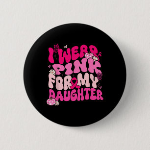 Groovy I Wear Pink For My Daughter Breast Cancer A 6 Cm Round Badge