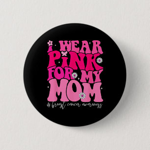 Groovy I Wear Pink For My Mum Breast Cancer Awaren 6 Cm Round Badge