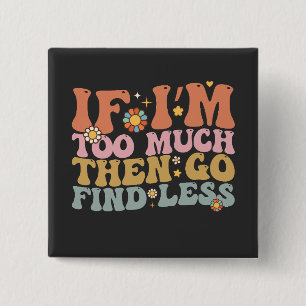 Groovy If I’m Too Much Then Go Find Less Retro 15 Cm Square Badge