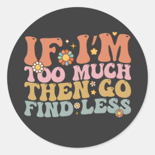 Groovy If I’m Too Much Then Go Find Less Retro Classic Round Sticker