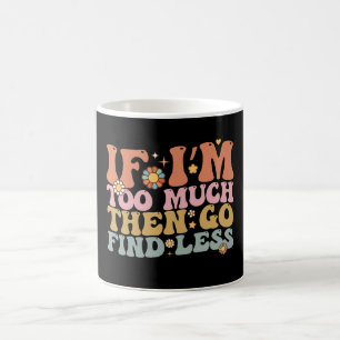 Groovy If I’m Too Much Then Go Find Less Retro Coffee Mug