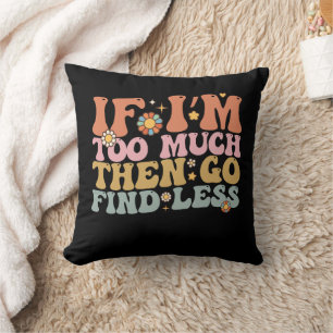 Groovy If I’m Too Much Then Go Find Less Retro Cushion