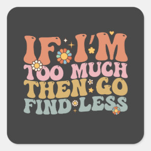 Groovy If I’m Too Much Then Go Find Less Retro Square Sticker
