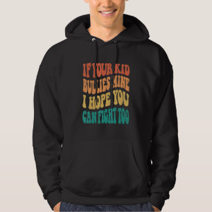 Groovy If Your Kid Bullies Mine I Hope You Can Fig Hoodie