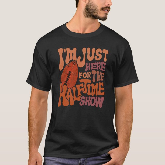 Groovy I'm Just Here For The Halftime Show Footbal T-Shirt (Front)