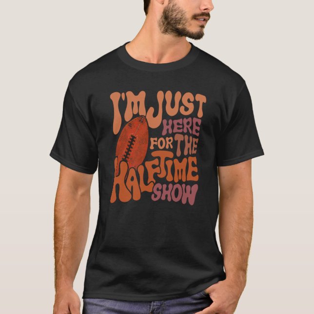 Groovy I'm Just Here For The Halftime Show Footbal T-Shirt (Front)