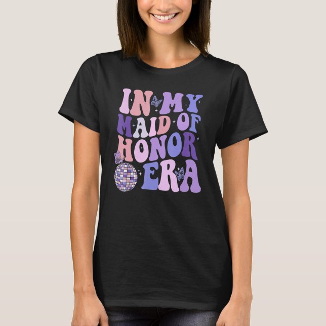Groovy In My Maid of Honour Era funny Bachelorette T-Shirt (Front)
