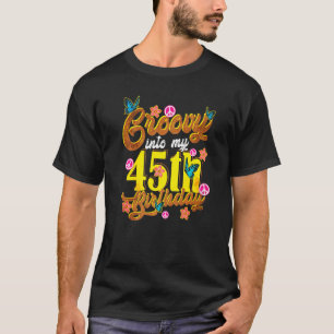 Groovy Into My 45th Birthday 45 Years Old   T-Shirt