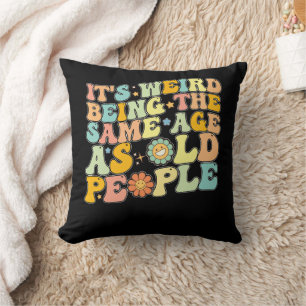 Groovy It's Weird Being The Same Age As Old People Cushion
