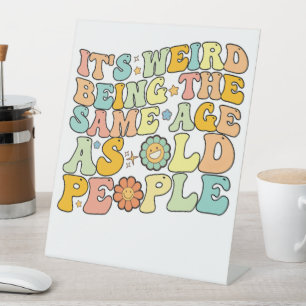 Groovy It's Weird Being The Same Age As Old People Pedestal Sign