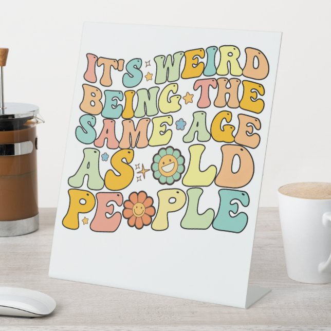 Groovy It's Weird Being The Same Age As Old People Pedestal Sign (In SItu)