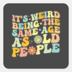 Groovy It's Weird Being The Same Age As Old People Square Sticker