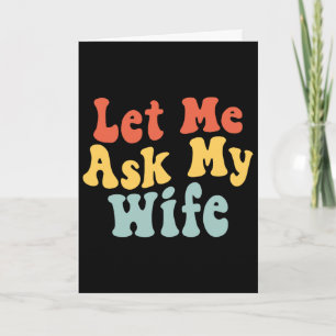 Groovy Let Me Ask My Wife Funny Husbynd Saying Fat Card