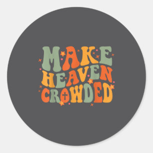 Groovy Make Heaven Crowded Jesus Bible Religious C Classic Round Sticker